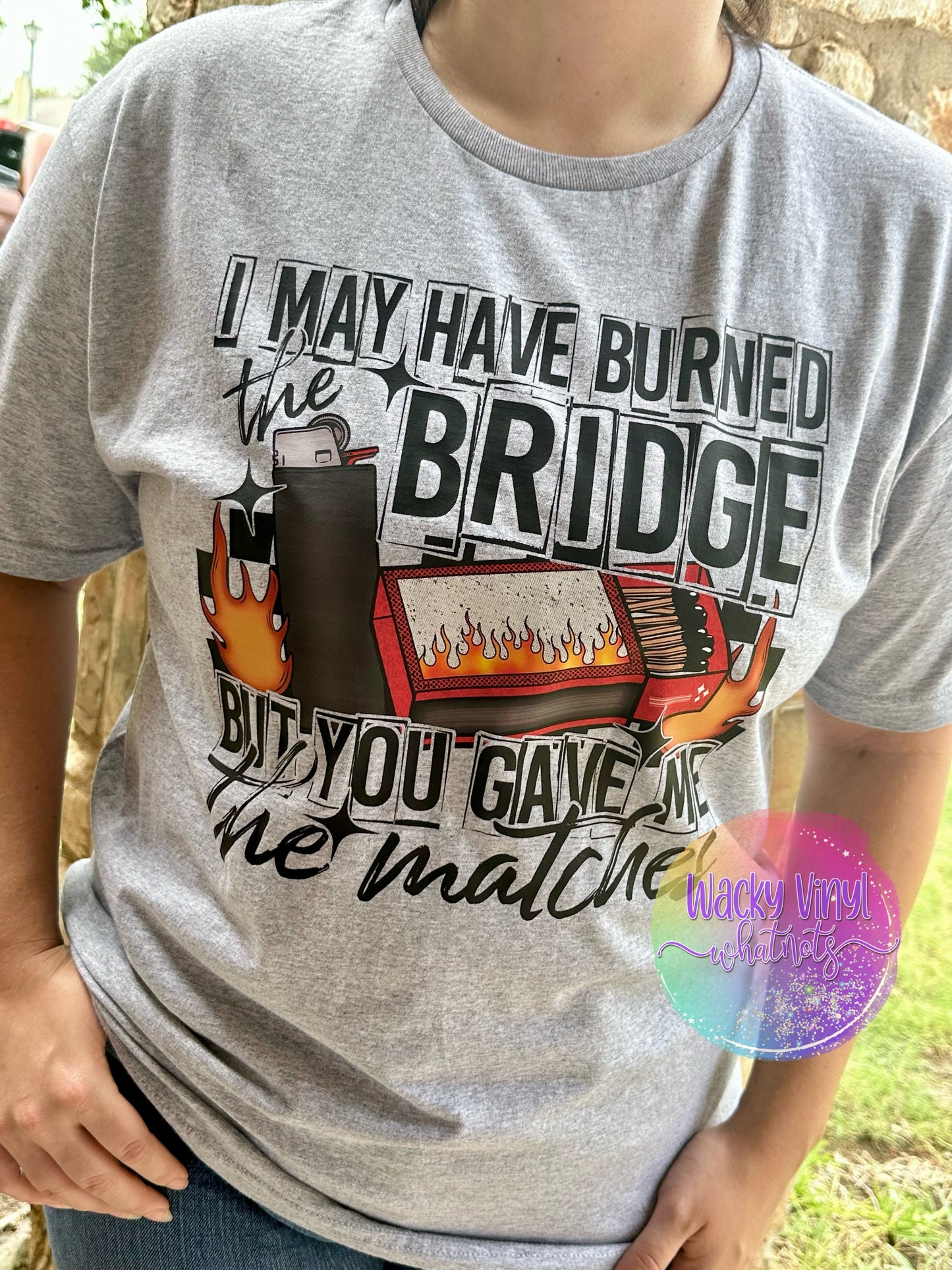 Burned the Bridge Tee Wacky Vinyl Whatnots, LLC