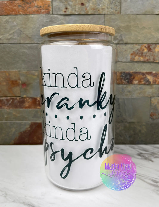 Kinda Cranky Kinda Psycho Glass Can Wacky Vinyl Whatnots, LLC