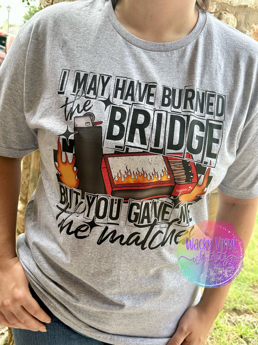 Burned the Bridge Tee Wacky Vinyl Whatnots, LLC