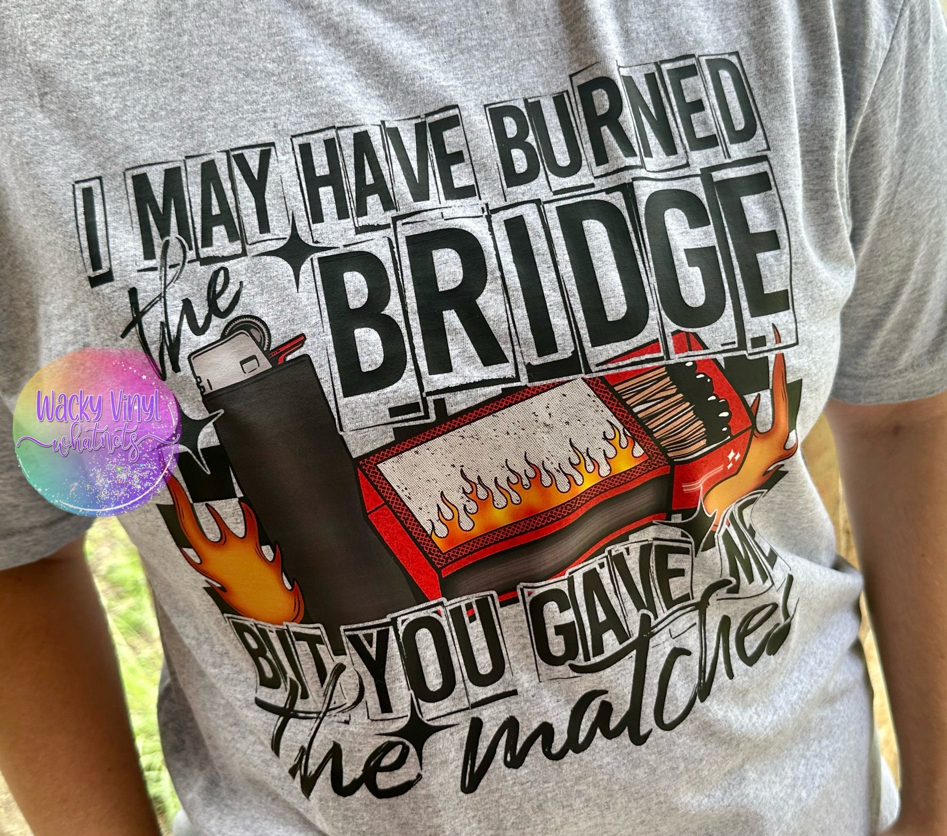 Burned the Bridge Tee Wacky Vinyl Whatnots, LLC