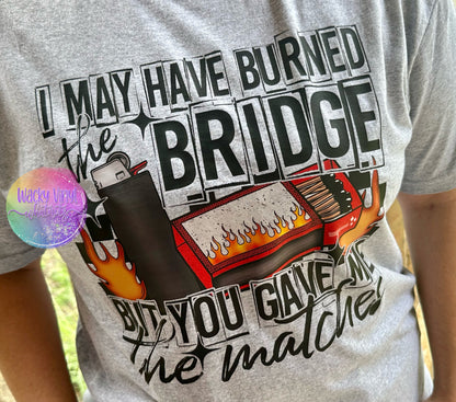 Burned the Bridge Tee Wacky Vinyl Whatnots, LLC