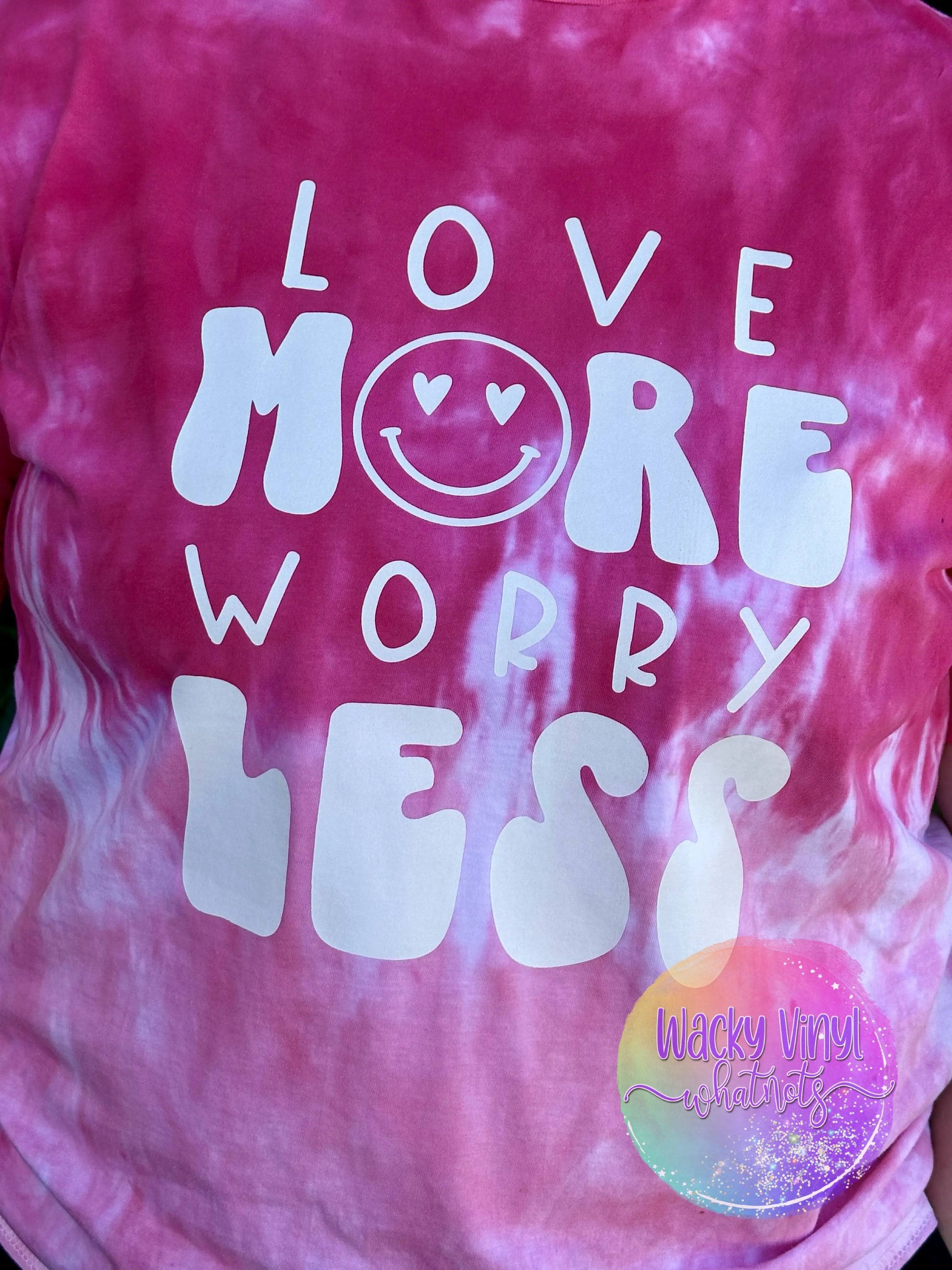 Love More Worry Less Tee Wacky Vinyl Whatnots, LLC