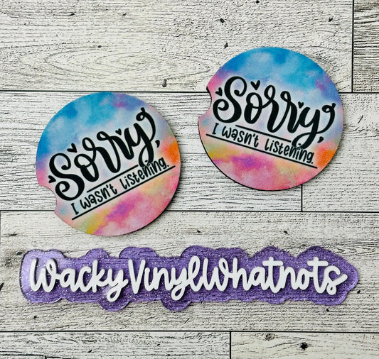 Sorry I Wasn't Listening Car Coasters Wacky Vinyl Whatnots, LLC