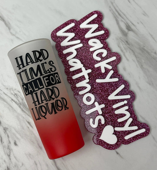 Hard Times Call For Hard Liquor Shot Glass Wacky Vinyl Whatnots, LLC