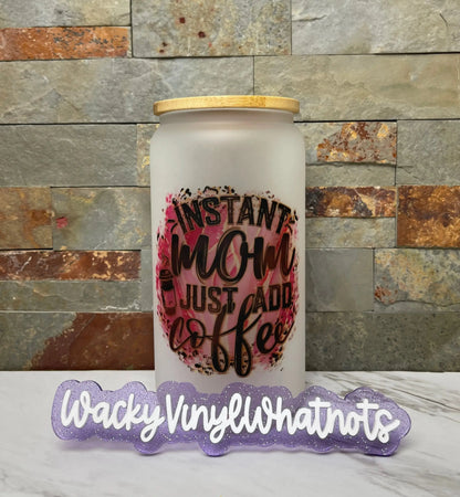 Instant Mom Glass Can Wacky Vinyl Whatnots, LLC