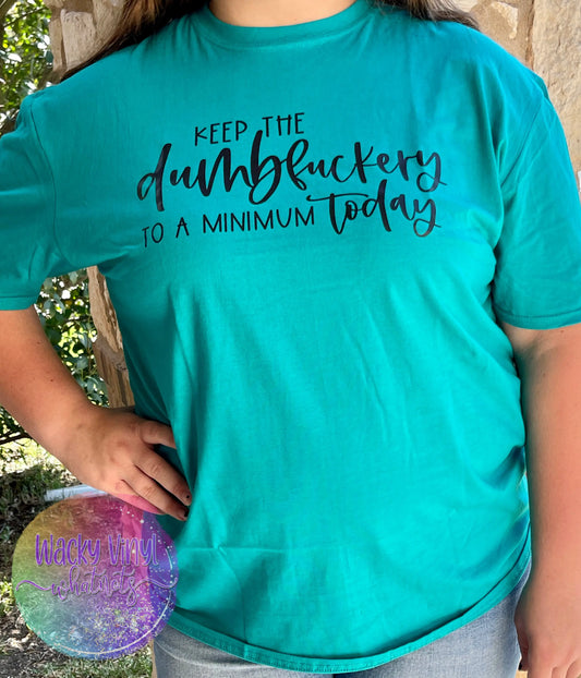 Keep the Dumbfuckery to a Minimum Today Tee