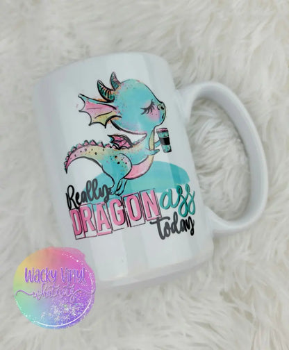 Really Dragonass Today Mug Wacky Vinyl Whatnots, LLC