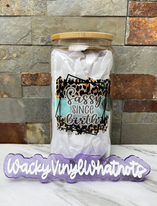 Sassy Since Birth Glass Can Wacky Vinyl Whatnots, LLC