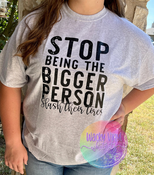 Stop Being the Bigger Person Tee