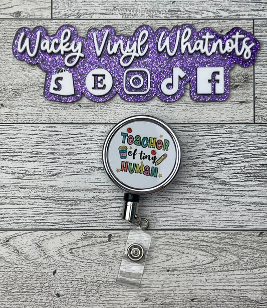 Teacher of Tiny Human Badge Reel Wacky Vinyl Whatnots, LLC